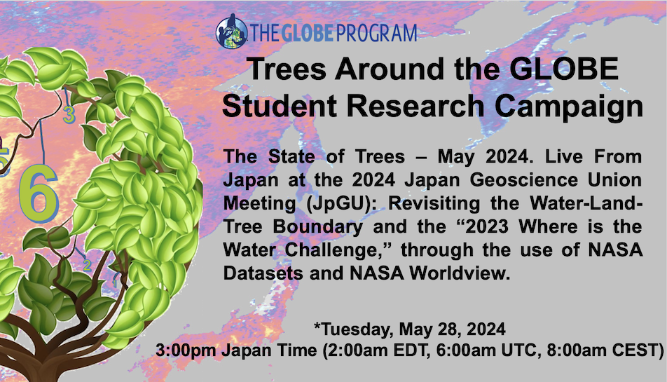An artistic drawing of a tree with satellite data showing Japan and China in the background. Overlaying text reads: The GLOBE Program, Trees Around the GLOBE Student Research Campaign. The State of Trees – May 2024. Live from Japan at the 2024 Japan Geoscience Union Meeting (JpGU): Revisiting the Water-Land-Tree Boundary and the “2023 Where is the Water Challenge,” through the use of NASA Datasets and NASA Wordview. Tuesday, May 28, 2024, 3:00 pm Japan Time (2:00 am EDT, 6:00 UTC, 8:00 CEST). Rebroadcast on Tuesday, May 28, 2024, 1:00 pm EDT (17:00 UTC, 7:00 pm CEST)